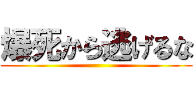 爆死から逃げるな ()