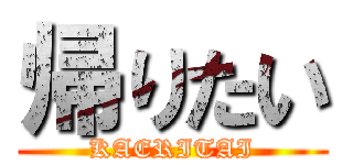 帰りたい (KAERITAI)