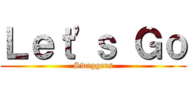 Ｌｅｔ\'ｓ Ｇｏ (Swaggers)