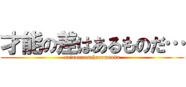 才能の差はあるものだ… (sainounosahaarumoda)