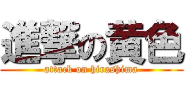 進撃の黄色 (attack on hirashima)