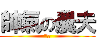 帥氣の農夫 (就是我)