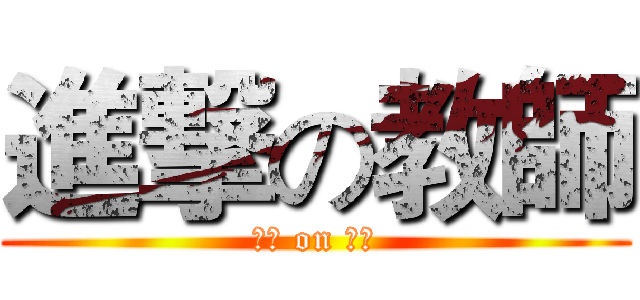 進撃の教師 (進撃 on 教師)