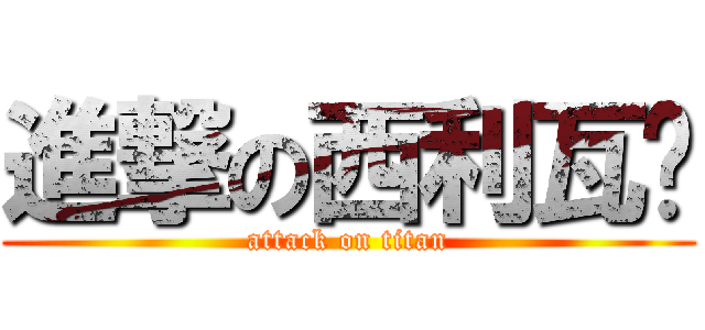 進撃の西利瓦萨 (attack on titan)
