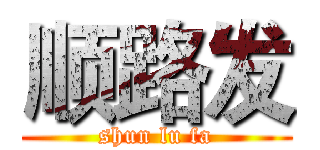 顺路发 (shun lu fa)