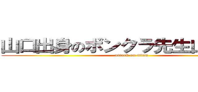 山口出身のボンクラ先生山本達也 (attack on titan)