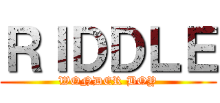 ＲＩＤＤＬＥ (WONDER BOY)