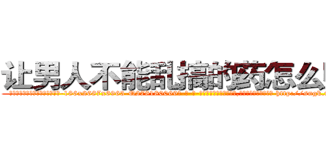 让男人不能乱搞的药怎么购买 (让男人不能乱搞的药怎么购买【电-186x2687x6963-Q278180069元-吉-药-业】我们做的是长期生意,靠的是老客户长期支持 http://sngk.net/xfCOv2
)
