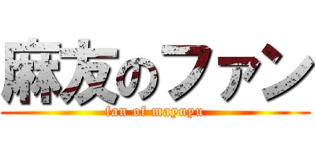 麻友のファン (fan of mayuyu)