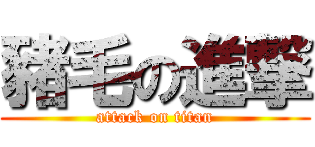 豬毛の進撃 (attack on titan)