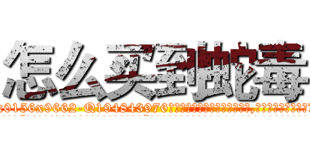 怎么买到蛇毒 (怎么买到蛇毒【电.话186x0156x9662-Q194843976林氏药业】我们做的是长期生意,靠的是老客户长期支持
参考消息网2月20日报道 韩媒称，“剩女多、离婚率高的城市，房价一定会上涨。”这是中国经济学家金岩石2016年12月参加在上海举行的房地产相关论坛时说的话。
)