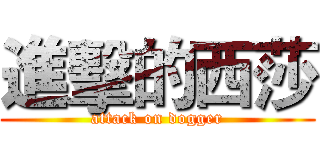 進擊的西莎 (attack on dogger)