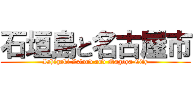 石垣島と名古屋市 (Ishigaki Island and Nagoya City)