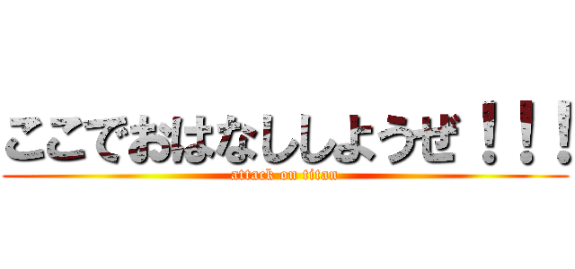 ここでおはなししようぜ！！！ (attack on titan)