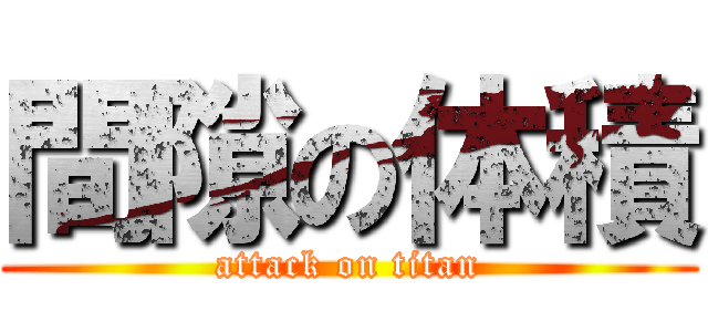 間隙の体積 (attack on titan)