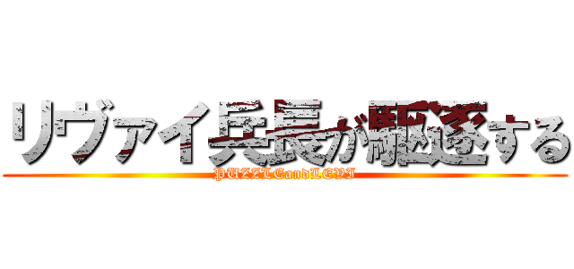 リヴァイ兵長が駆逐する (PUZZLEandLEVI)