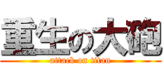 重生の大砲 (attack on titan)