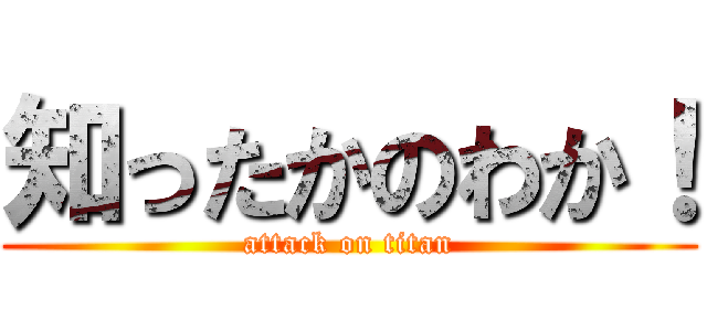 知ったかのわか！ (attack on titan)