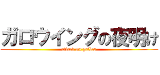 ガロウイングの夜明け (attack on gallon)