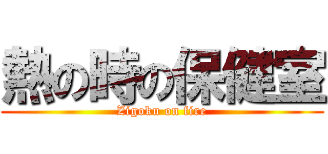 熱の時の保健室 (Zigoku on fire)