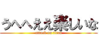 うへへええ楽しいな (attack on titan)