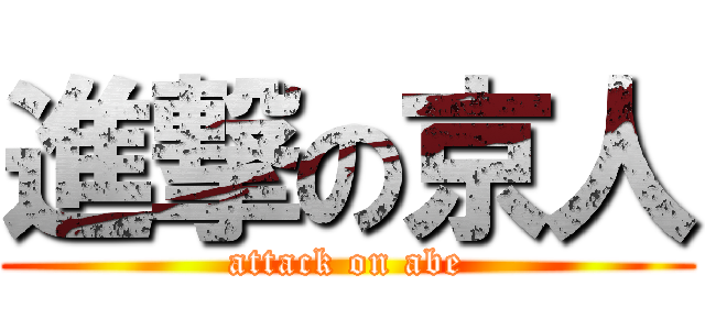 進撃の京人 (attack on abe)