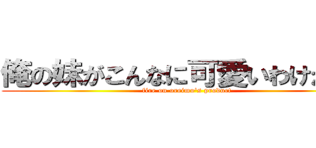俺の妹がこんなに可愛いわけがない (fire on oreimo\'s product)