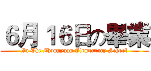 ６月１６日の畢業 (In The Zhongyuan Elementary School)