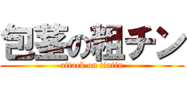 包茎の粗チン (attack on tintin)
