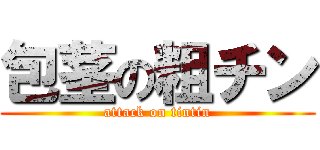 包茎の粗チン (attack on tintin)