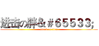 进击の胖＆＃６５５３３； (attack on titan)