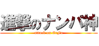 進撃のナンパ神 (attack on ErFu)