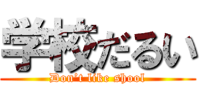 学校だるい (Don’t like shool)