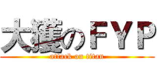 大獲のＦＹＰ (attack on titan)
