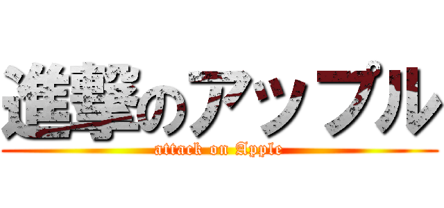 進撃のアップル (attack on Apple)