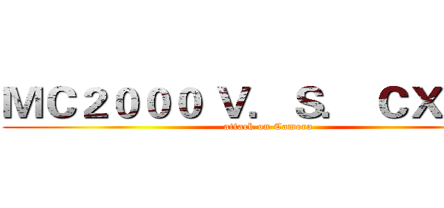 ＭＣ２０００ Ｖ．Ｓ． ＣＸ４３０ (attack on Camera)