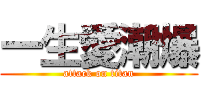 一生愛潮爆 (attack on titan)