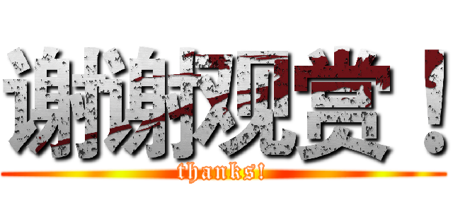 谢谢观赏！ (thanks!)