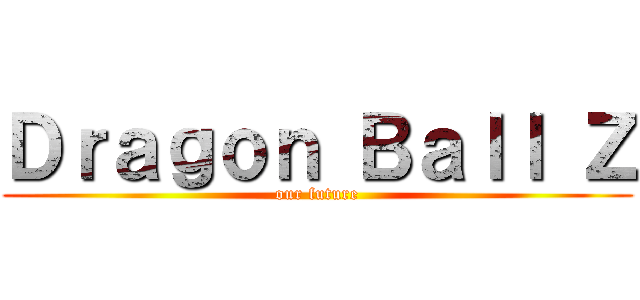 Ｄｒａｇｏｎ Ｂａｌｌ Ｚ (our future)