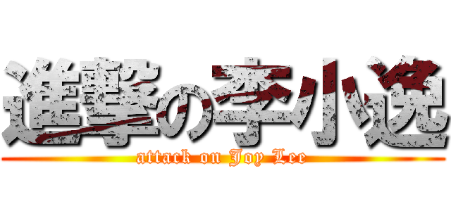 進撃の李小逸 (attack on Joy Lee)