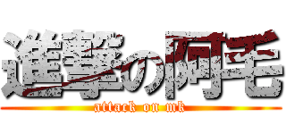 進撃の阿毛 (attack on mk)