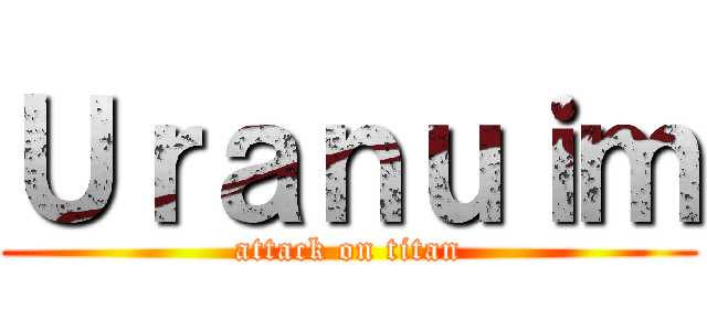 Ｕｒａｎｕｉｍ (attack on titan)