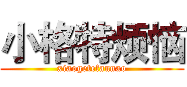 小格特烦恼 (xiaogetefannao)