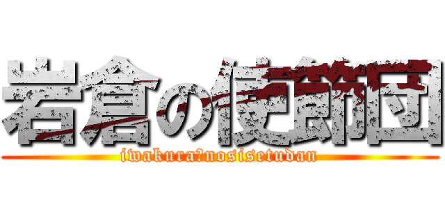 岩倉の使節団 (iwakura　nosisetudan)