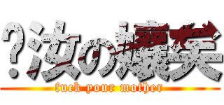 肏汝の孃矣 (fuck your mother)