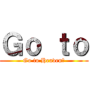 Ｇｏ ｔｏ (Go to Heaven?)