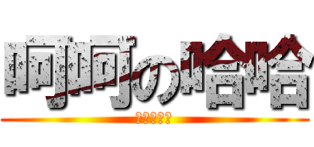 呵呵の哈哈 (哈哈哈哈哈)