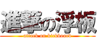 進撃の浮板 (attack on kickboard)