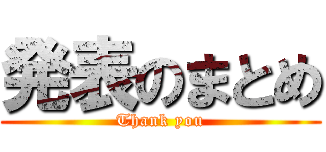 発表のまとめ (Thank you)