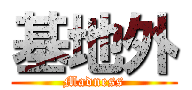 基地外 (Madness)